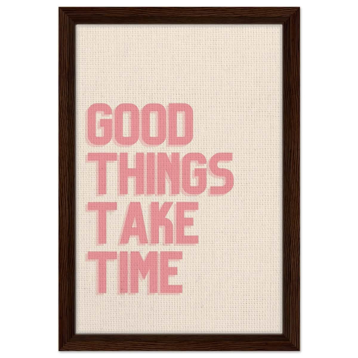 Good Things Take Time | Motivational Art wall art print - Framed Canvas - 30x45 cm / 12x18″ - Dark wood frame