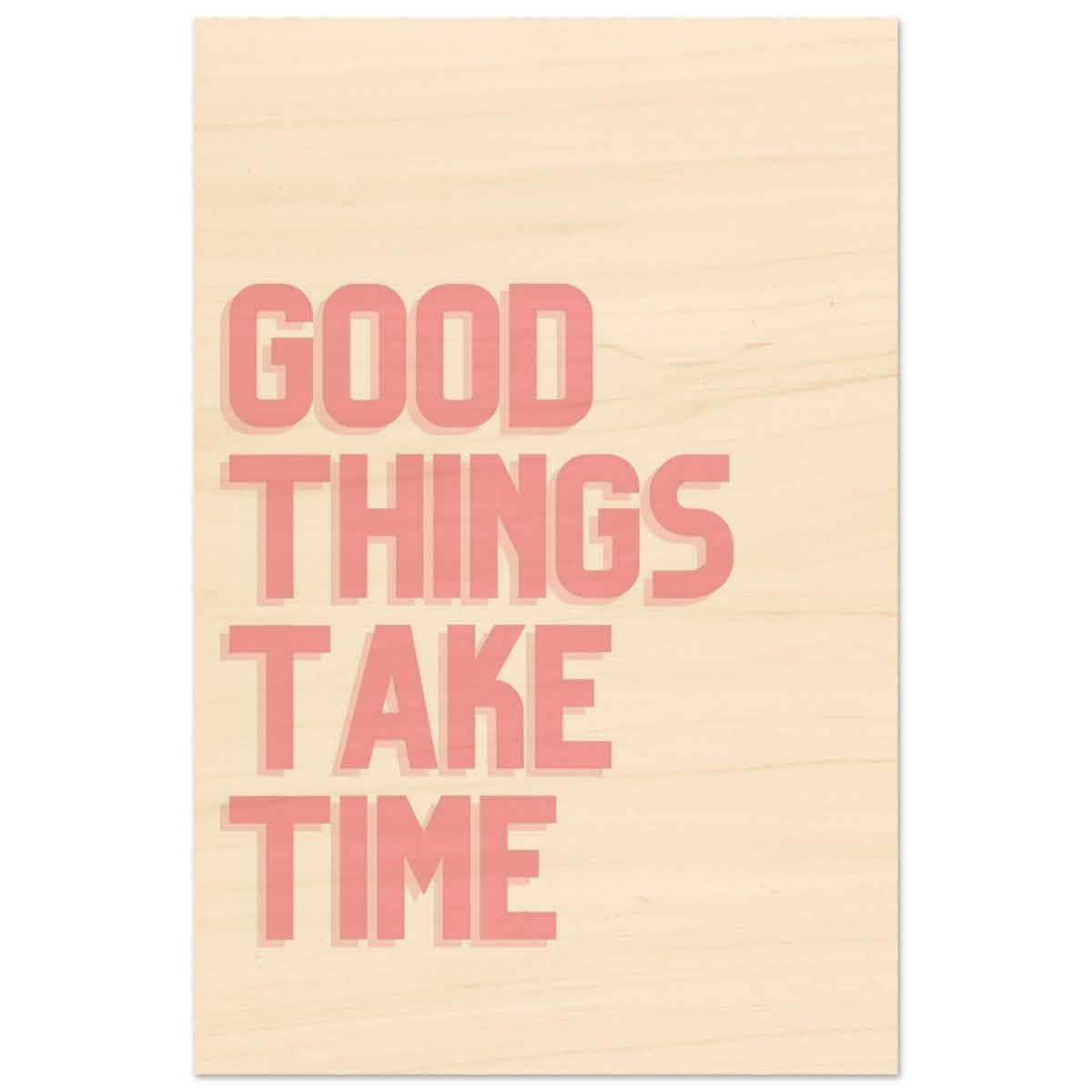 Good Things Take Time | Motivational Art wall art print - Wood Prints - 60x90 cm / 24x36″ -
