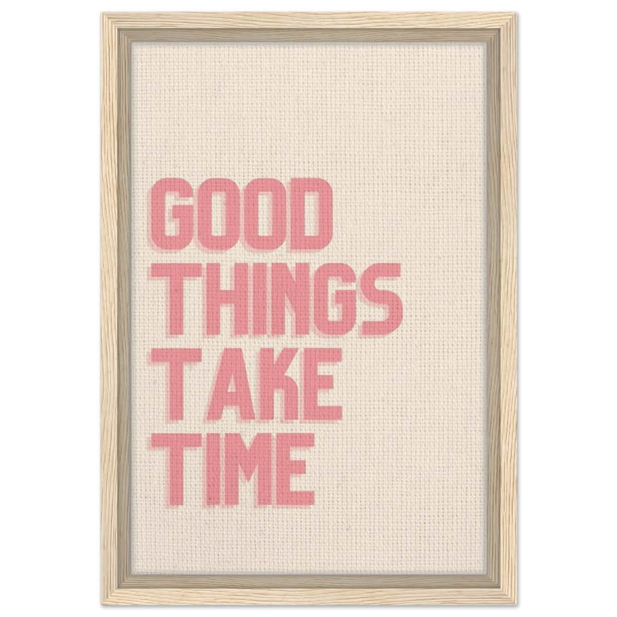 Good Things Take Time | Motivational Art wall art print - Framed Canvas - 30x45 cm / 12x18″ - Wood frame