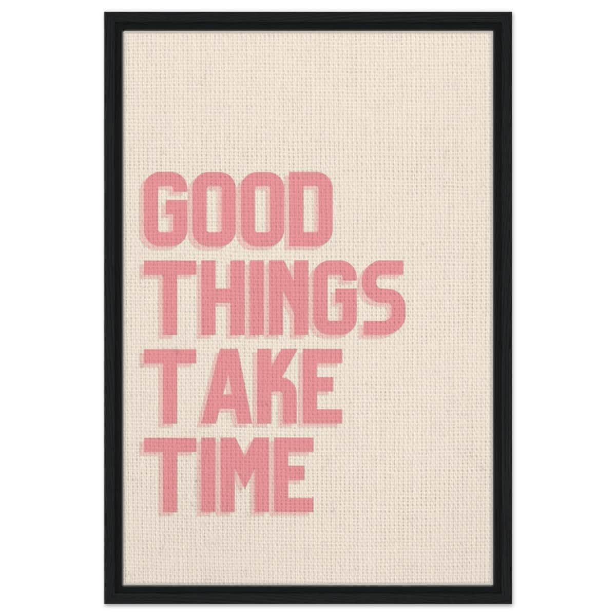 Good Things Take Time | Motivational Art wall art print - Framed Canvas - 50x75 cm / 20x30″ - Black frame