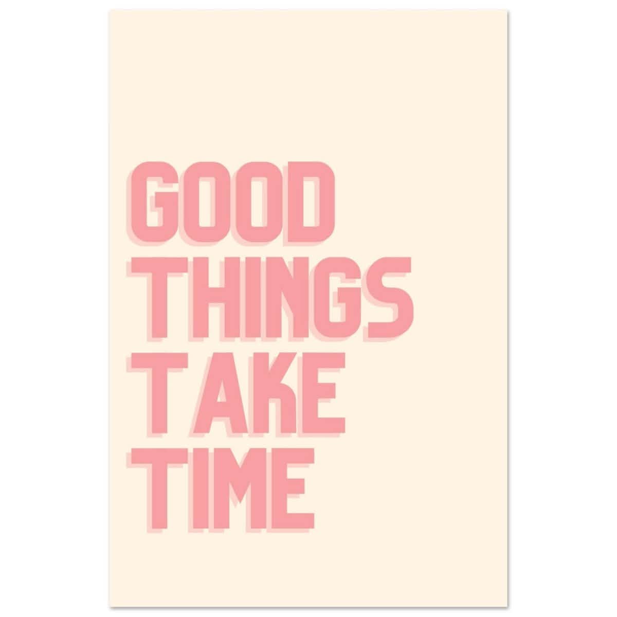 Good Things Take Time | Motivational Art wall art print - Aluminum Print - 30x45 cm / 12x18″ -