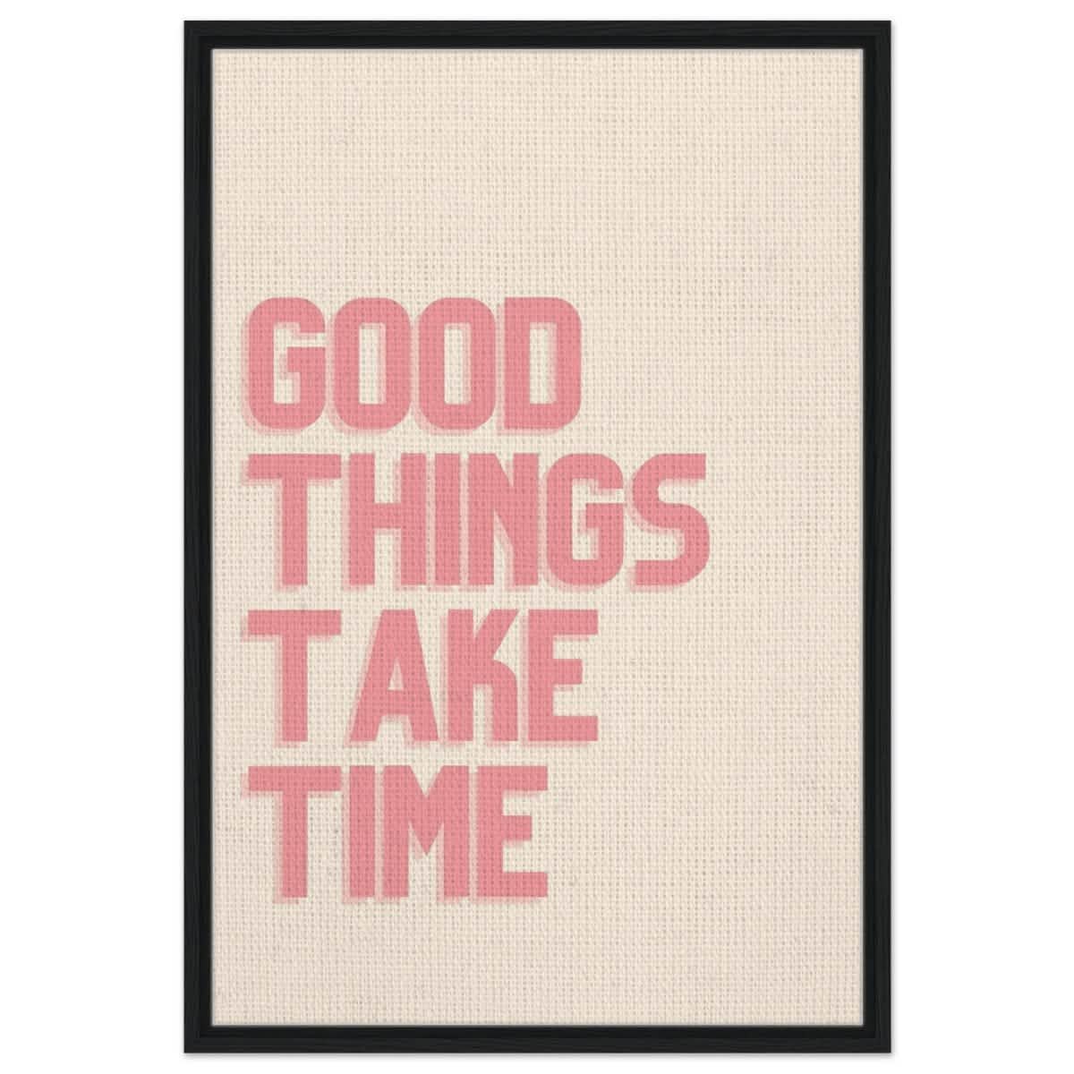 Good Things Take Time | Motivational Art wall art print - Framed Canvas - 60x90 cm / 24x36″ - Black frame
