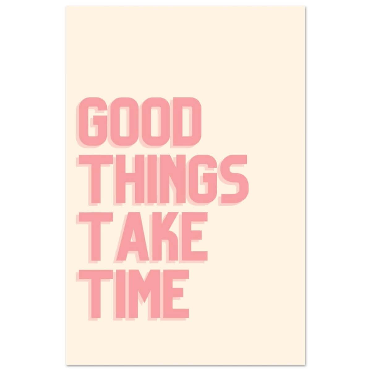Good Things Take Time | Motivational Art wall art print - Aluminum Print - 60x90 cm / 24x36″ -