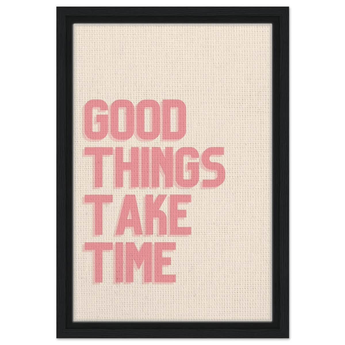 Good Things Take Time | Motivational Art wall art print - Framed Canvas - 30x45 cm / 12x18″ - Black frame