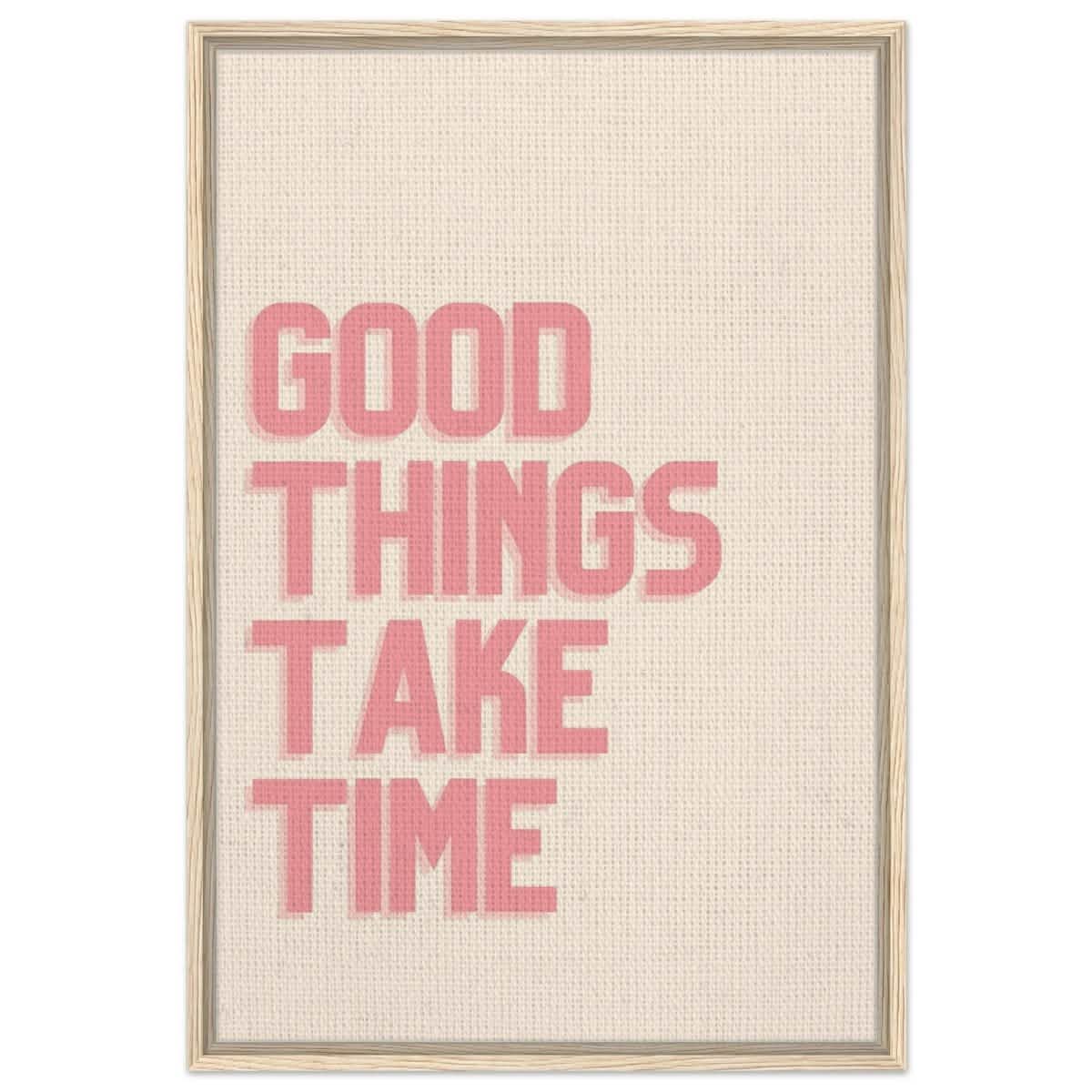 Good Things Take Time | Motivational Art wall art print - Framed Canvas - 60x90 cm / 24x36″ - Wood frame