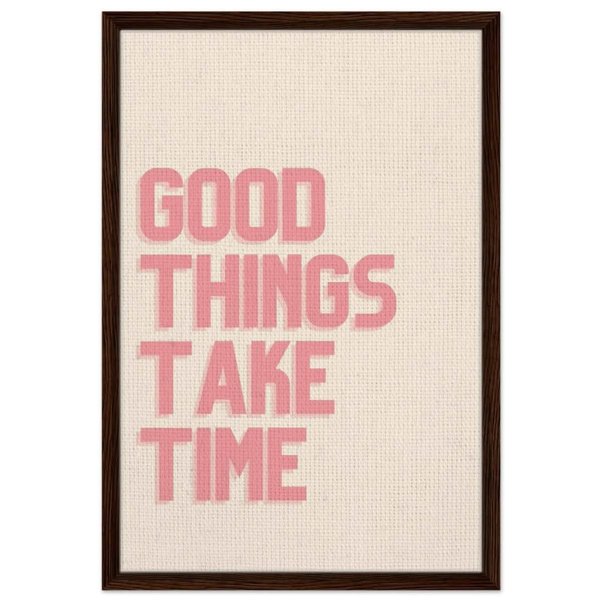 Good Things Take Time | Motivational Art wall art print - Framed Canvas - 50x75 cm / 20x30″ - Dark wood frame