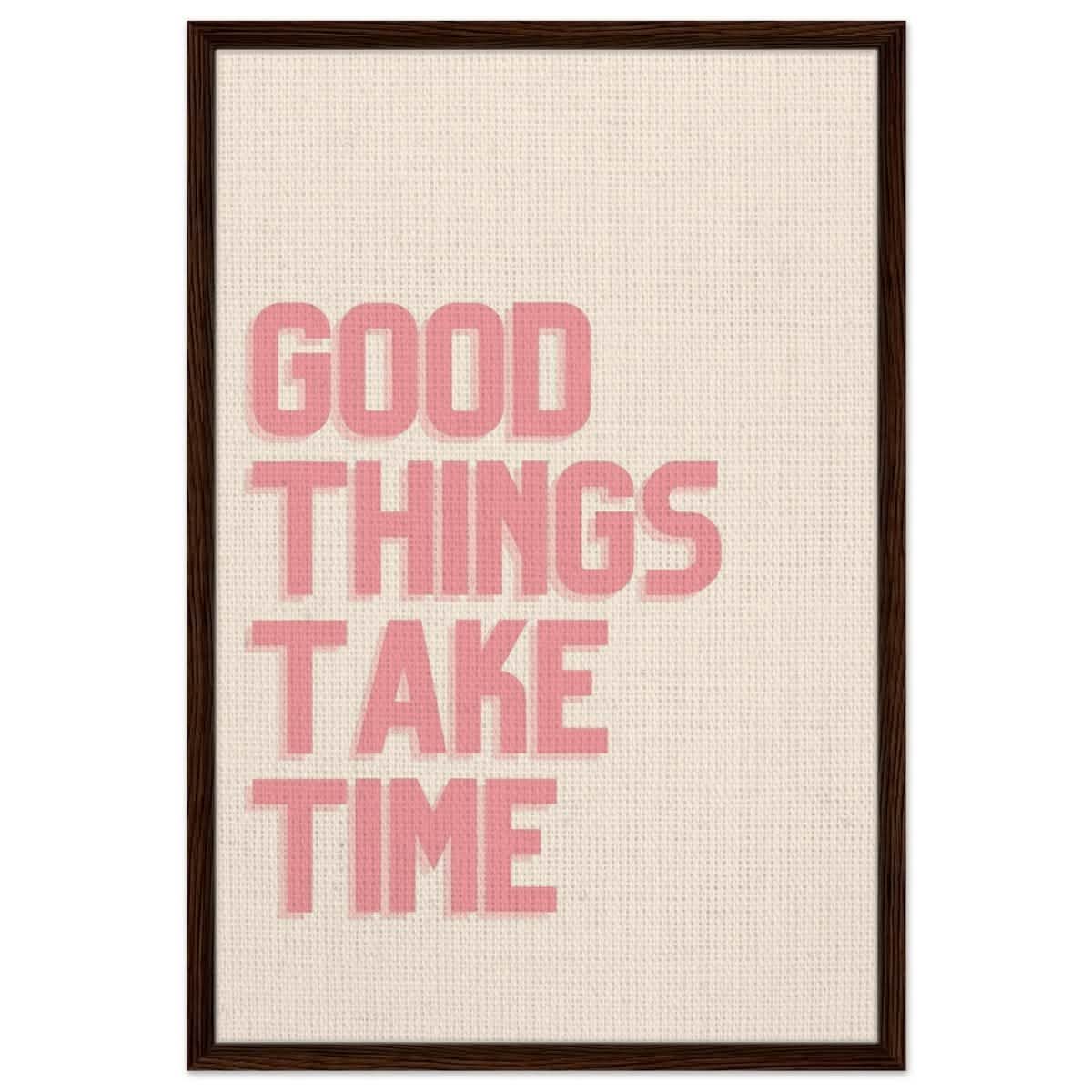 Good Things Take Time | Motivational Art wall art print - Framed Canvas - 60x90 cm / 24x36″ - Dark wood frame