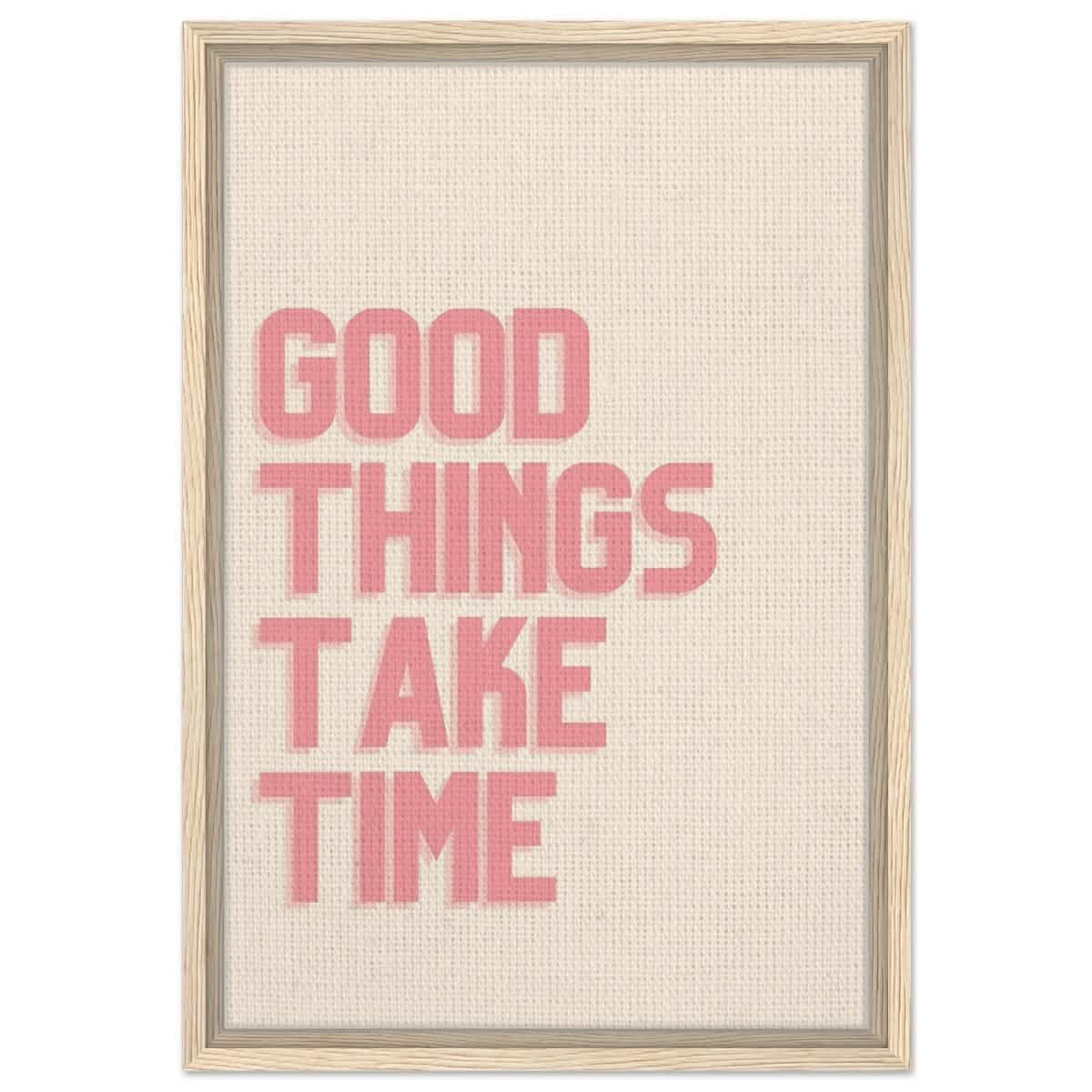 Good Things Take Time | Motivational Art wall art print - Framed Canvas - 40x60 cm / 16x24″ - Wood frame