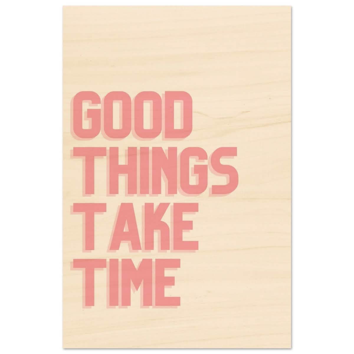 Good Things Take Time | Motivational Art wall art print - Wood Prints - 30x45 cm / 12x18″ -