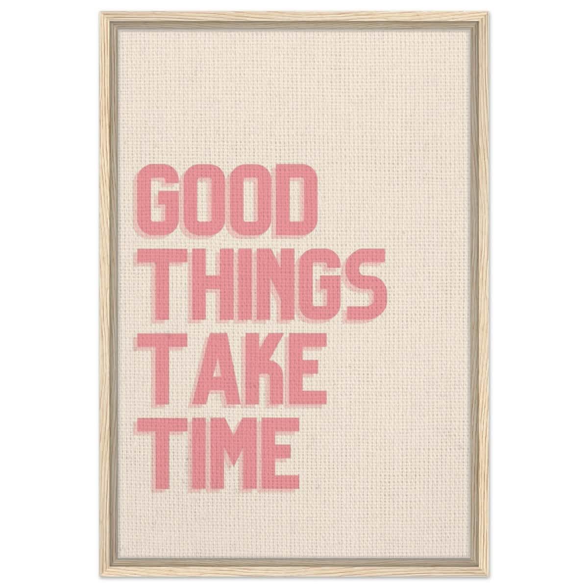 Good Things Take Time | Motivational Art wall art print - Framed Canvas - 50x75 cm / 20x30″ - Wood frame