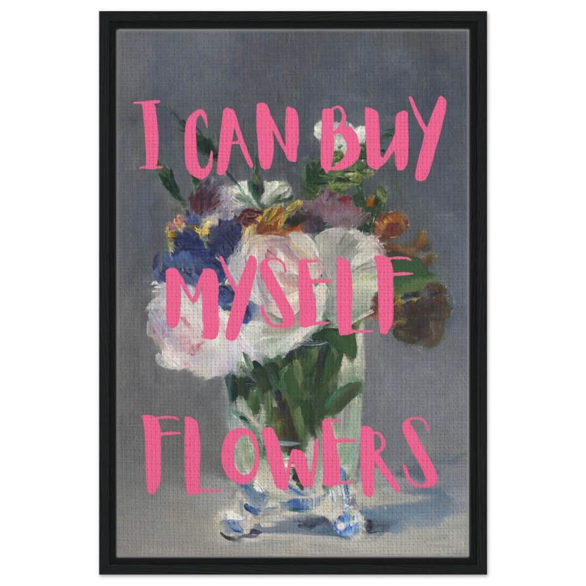 I can buy myself flowers | Motivational wall art print - Framed Canvas - 50x75 cm / 20x30″ - Black frame