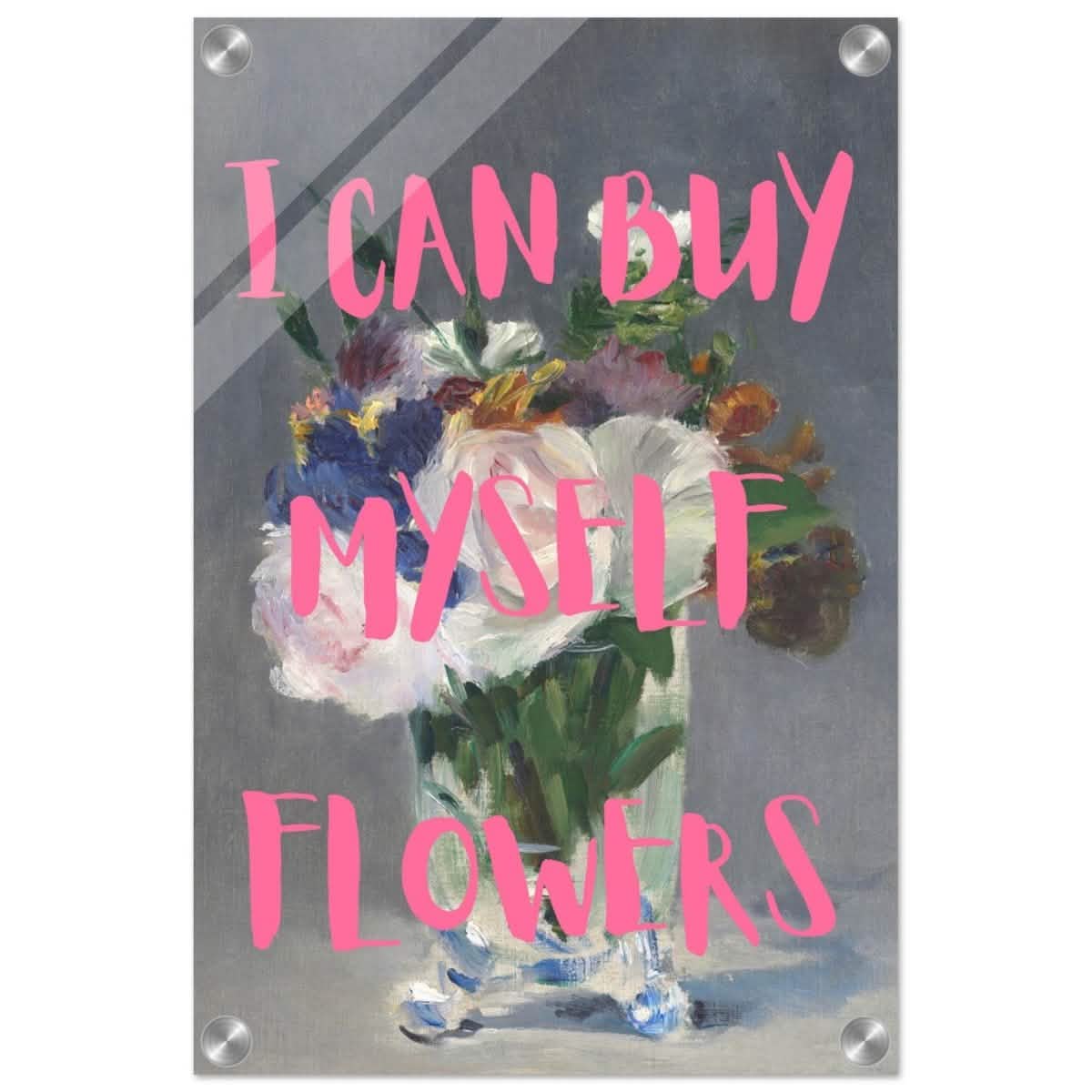 I can buy myself flowers | Motivational wall art print - Acrylic Print - 30x45 cm / 12x18″ -