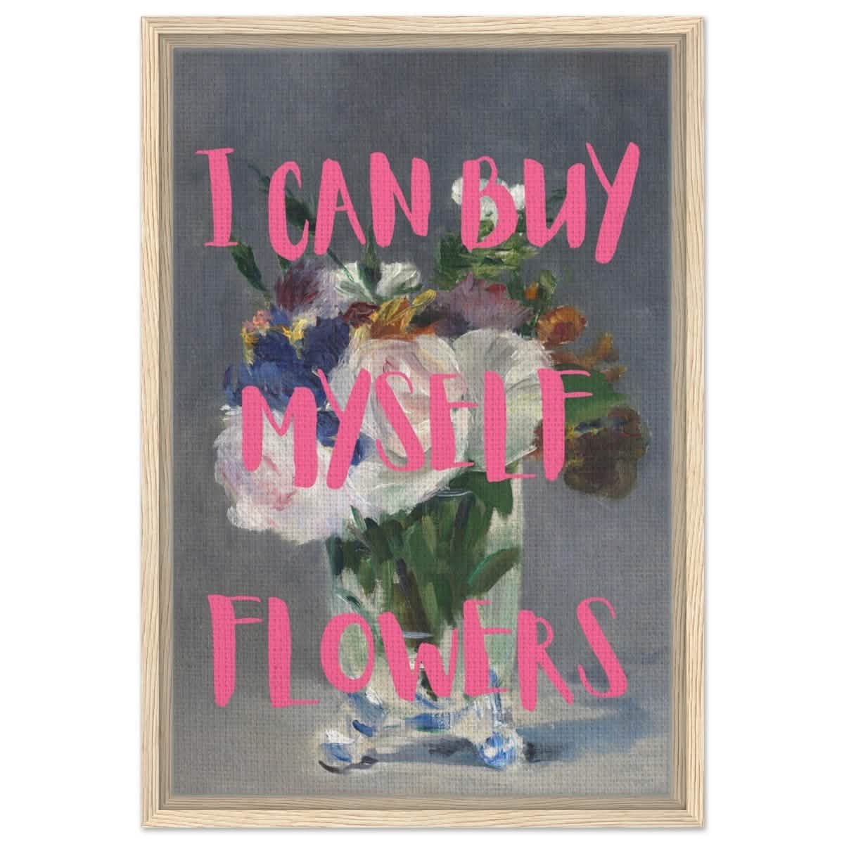 I can buy myself flowers | Motivational wall art print - Framed Canvas - 40x60 cm / 16x24″ - Wood frame