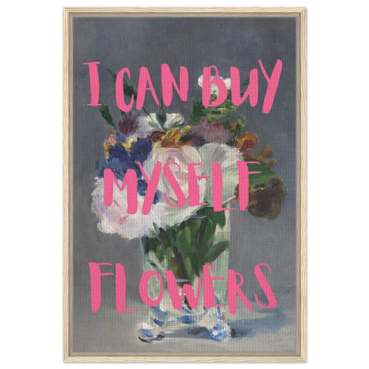 I can buy myself flowers | Motivational wall art print - Framed Canvas - 60x90 cm / 24x36″ - Wood frame