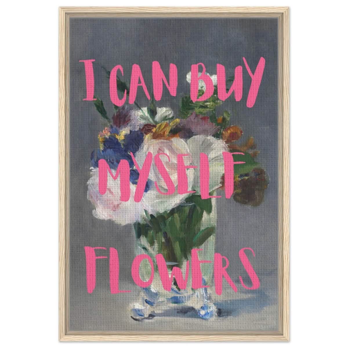 I can buy myself flowers | Motivational wall art print - Framed Canvas - 50x75 cm / 20x30″ - Wood frame