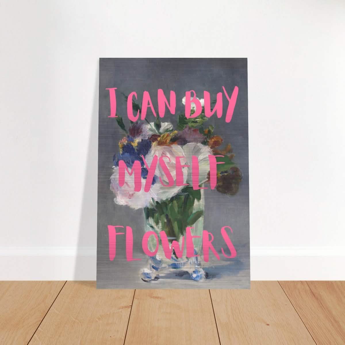 I can buy myself flowers | Motivational wall art print - Brushed Aluminum Print - 60x90 cm / 24x36″ -