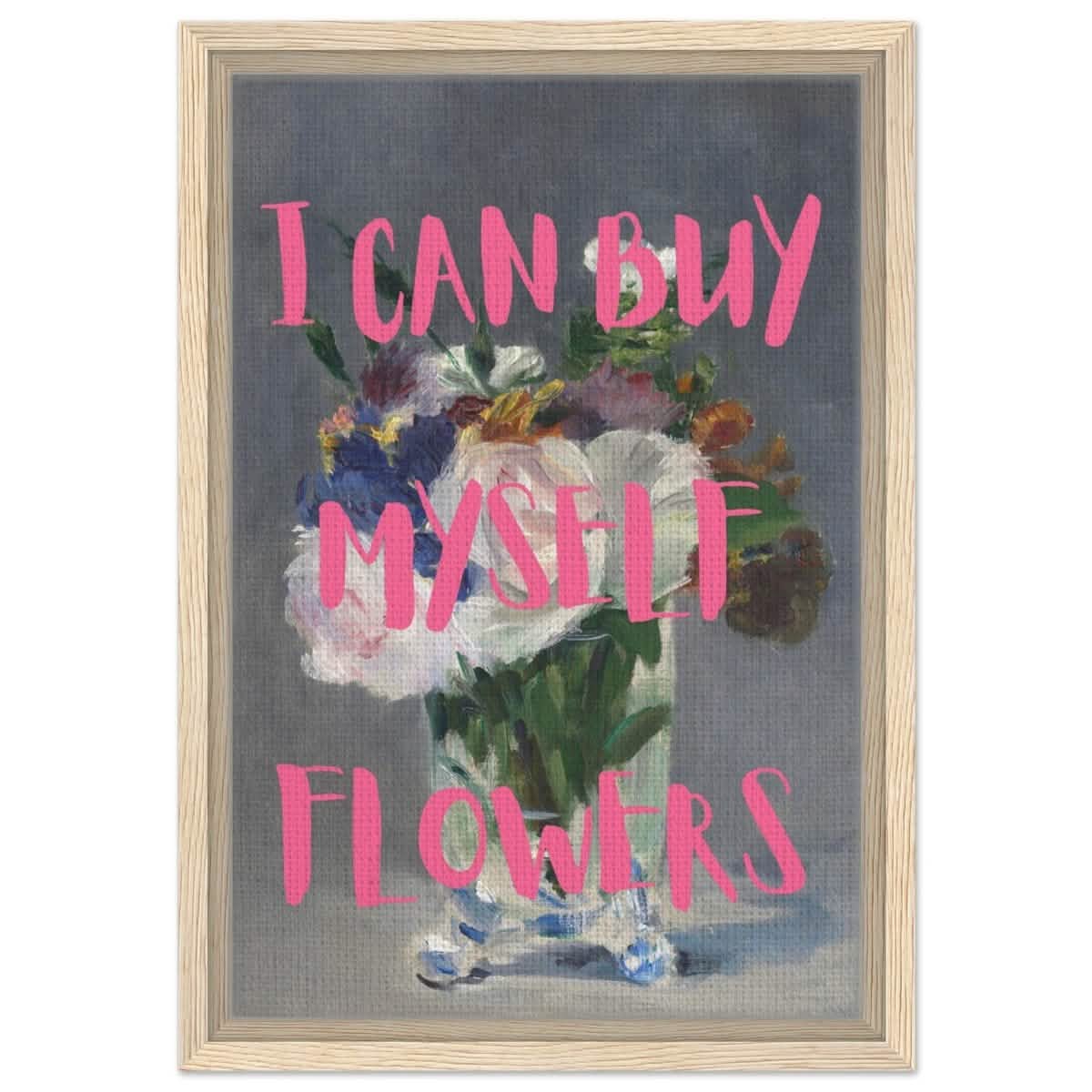 I can buy myself flowers | Motivational wall art print - Framed Canvas - 30x45 cm / 12x18″ - Wood frame