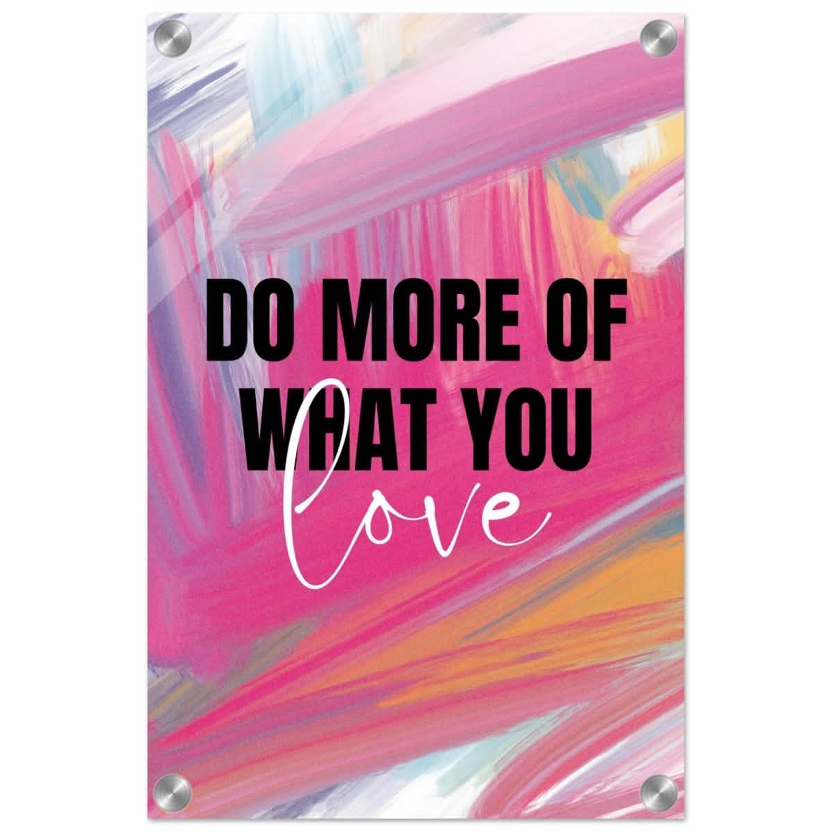 Motivational Art wall art print | Do More Of What You Love - Acrylic Print - 30x45 cm / 12x18″ -