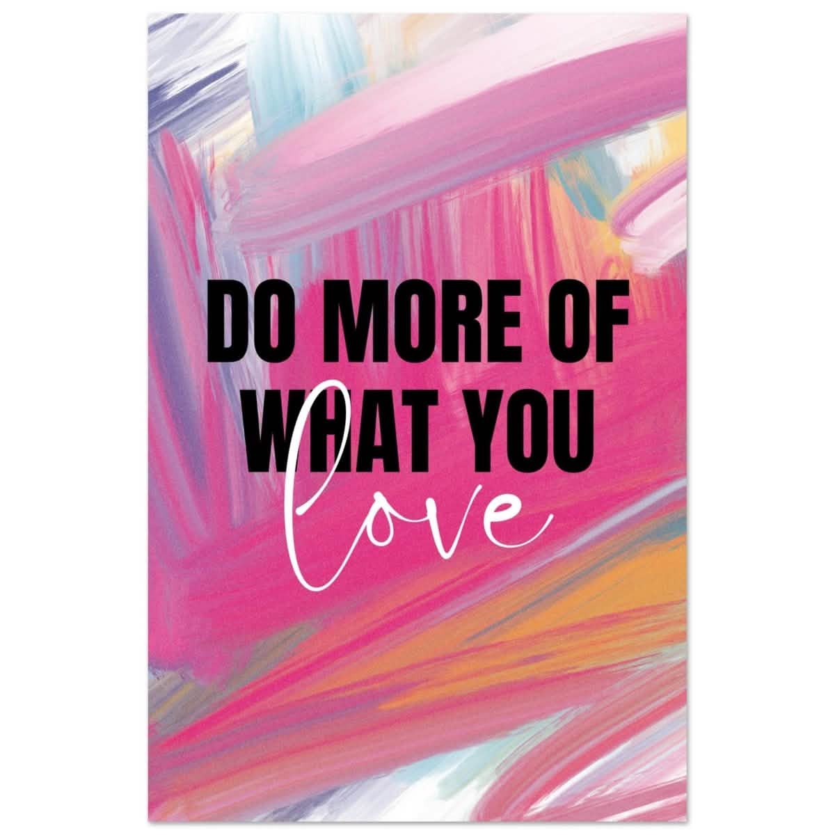 Motivational Art wall art print | Do More Of What You Love - Aluminum Print - 30x45 cm / 12x18″ -