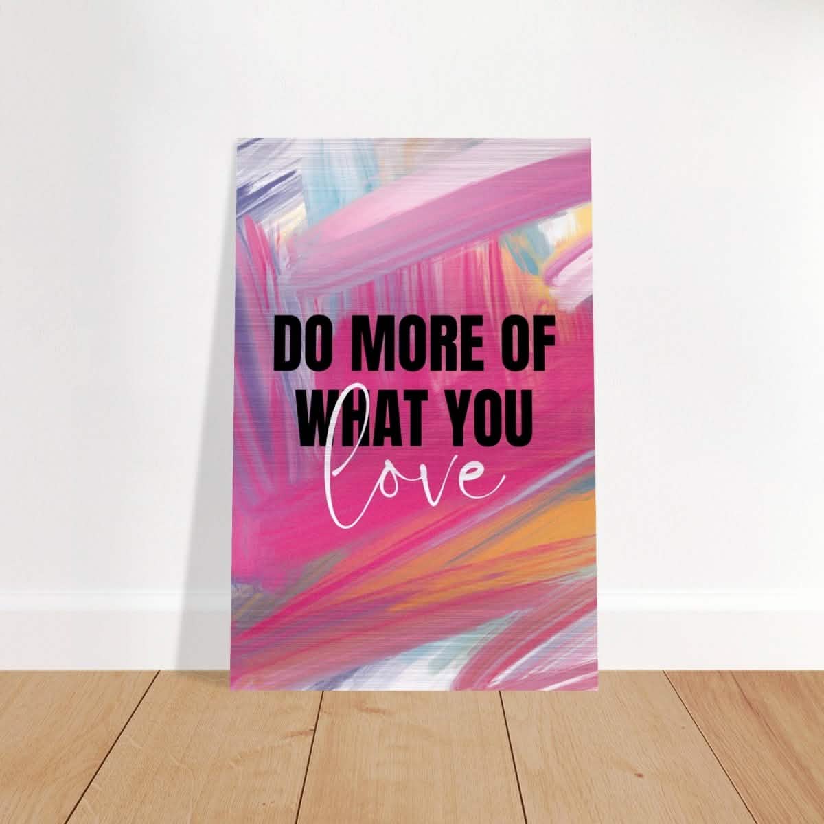 Motivational Art wall art print | Do More Of What You Love - Brushed Aluminum Print - 30x45 cm / 12x18″ -