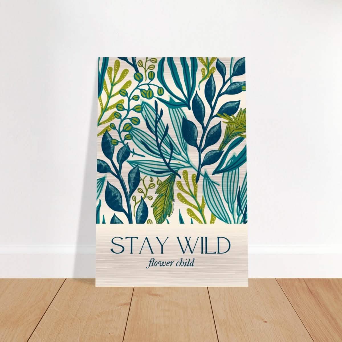 Motivational Art wall art print | Stay Wild - Brushed Aluminum Print - 30x45 cm / 12x18″ -