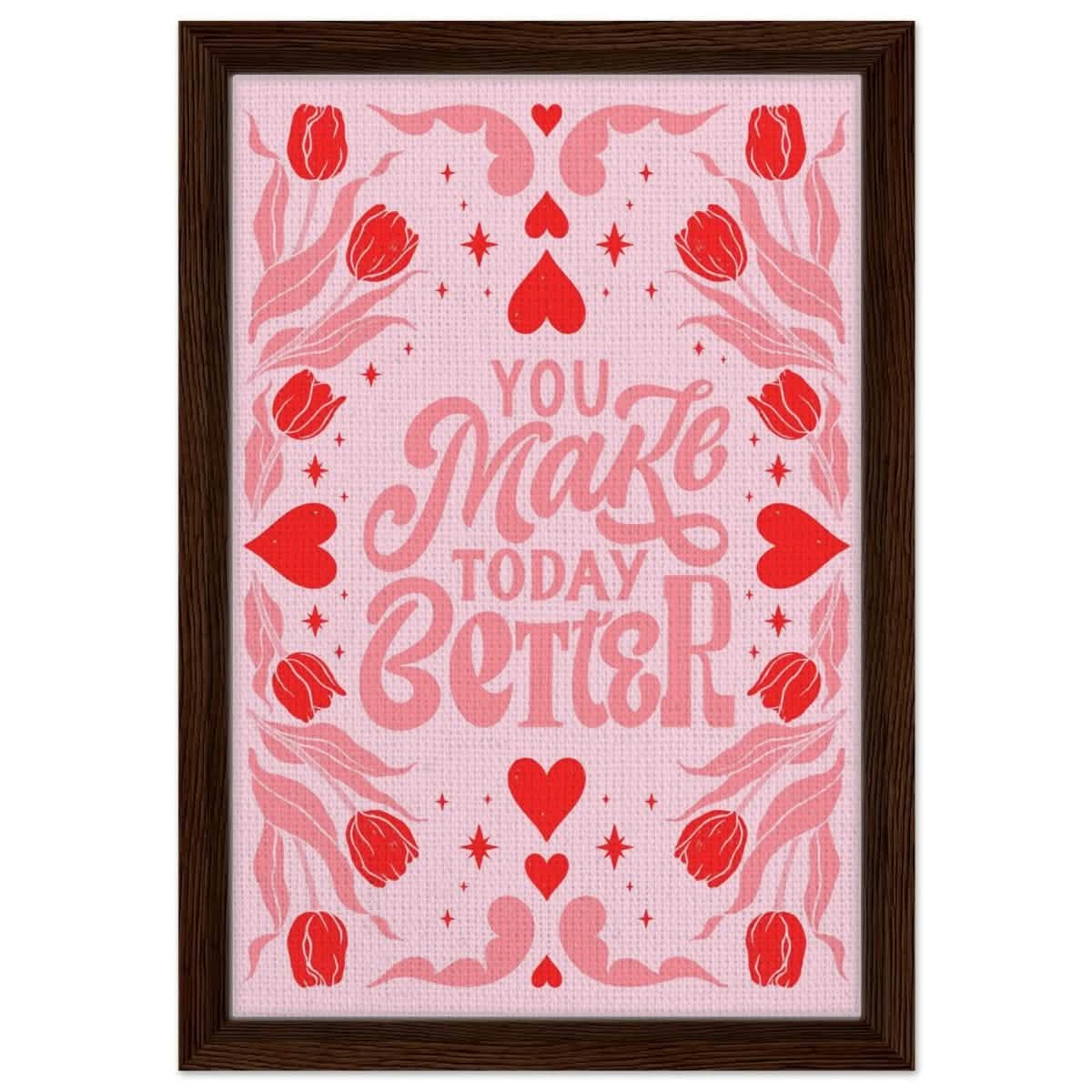 You Make Today Better | Motivational Art wall art print - Framed Canvas - 30x45 cm / 12x18″ - Dark wood frame