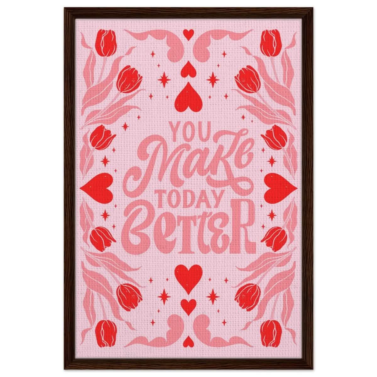 You Make Today Better | Motivational Art wall art print - Framed Canvas - 50x75 cm / 20x30″ - Dark wood frame