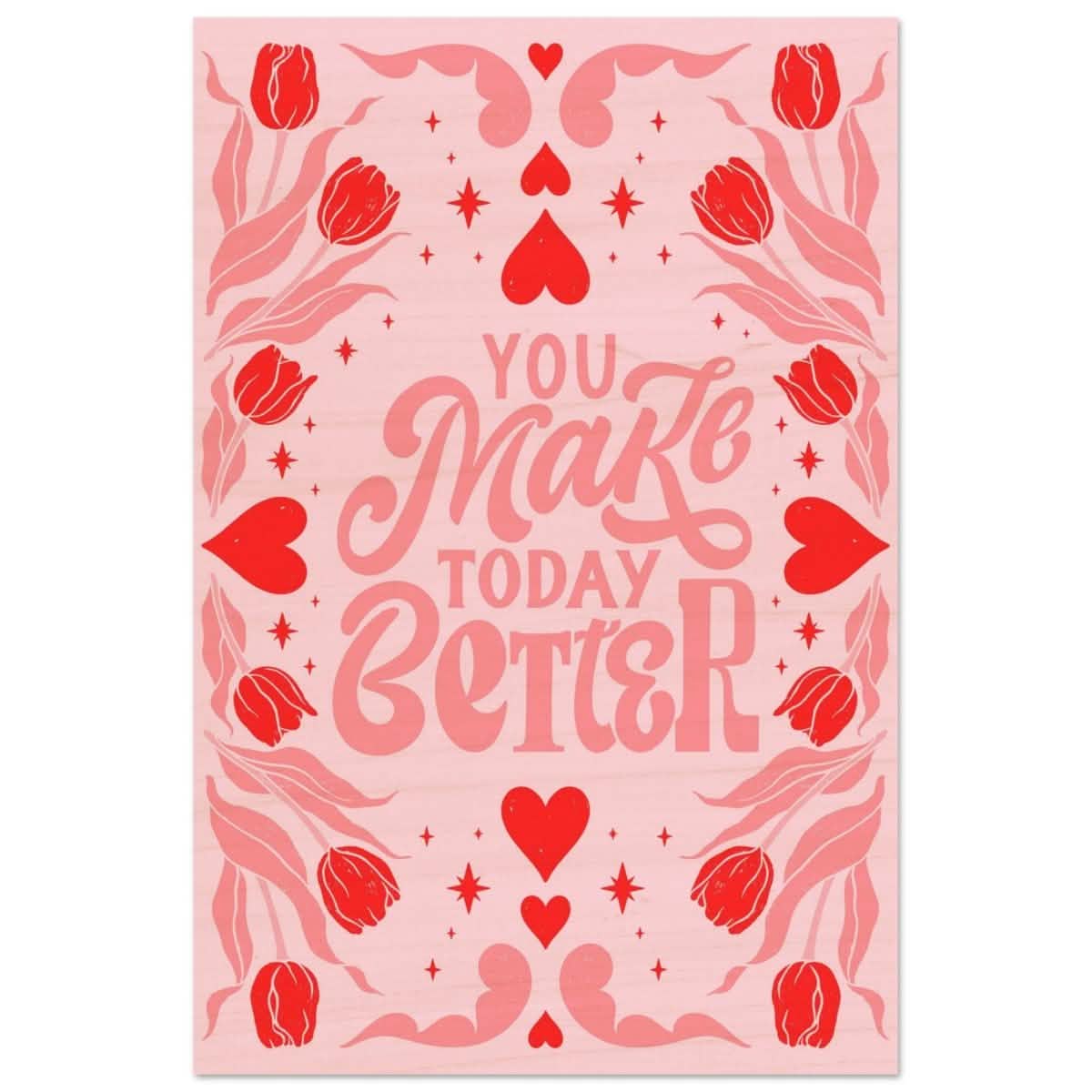 You Make Today Better | Motivational Art wall art print - Wood Prints - 30x45 cm / 12x18″ -