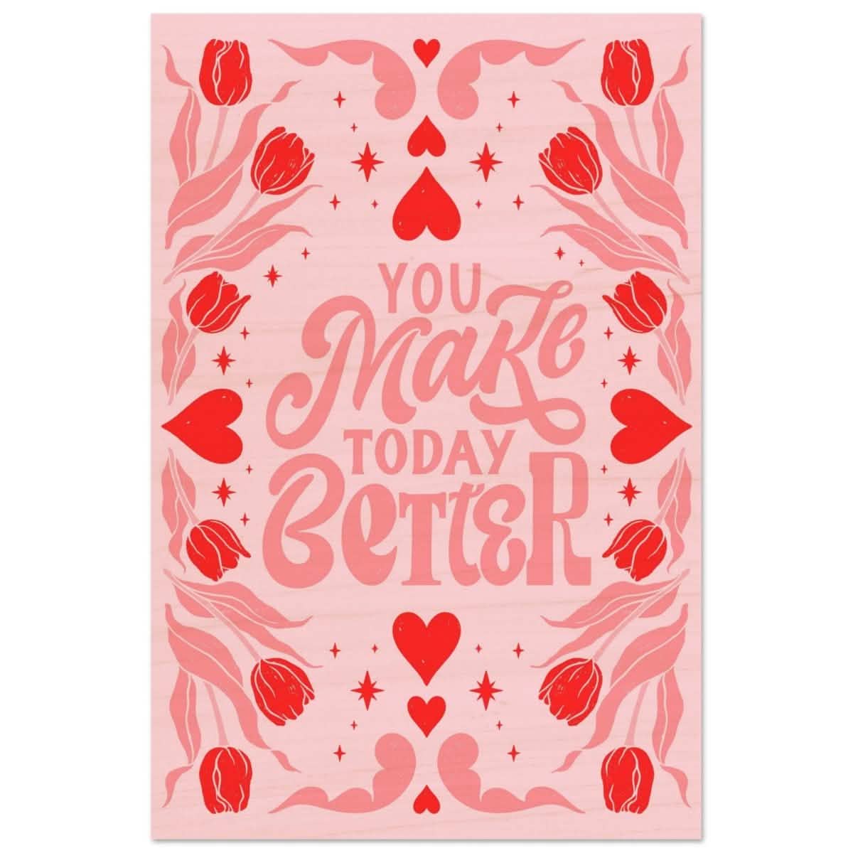 You Make Today Better | Motivational Art wall art print - Wood Prints - 40x60 cm / 16x24″ -