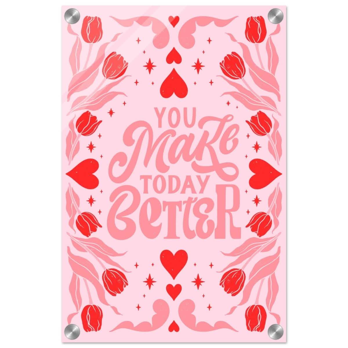 You Make Today Better | Motivational Art wall art print - Acrylic Print - 30x45 cm / 12x18″ -