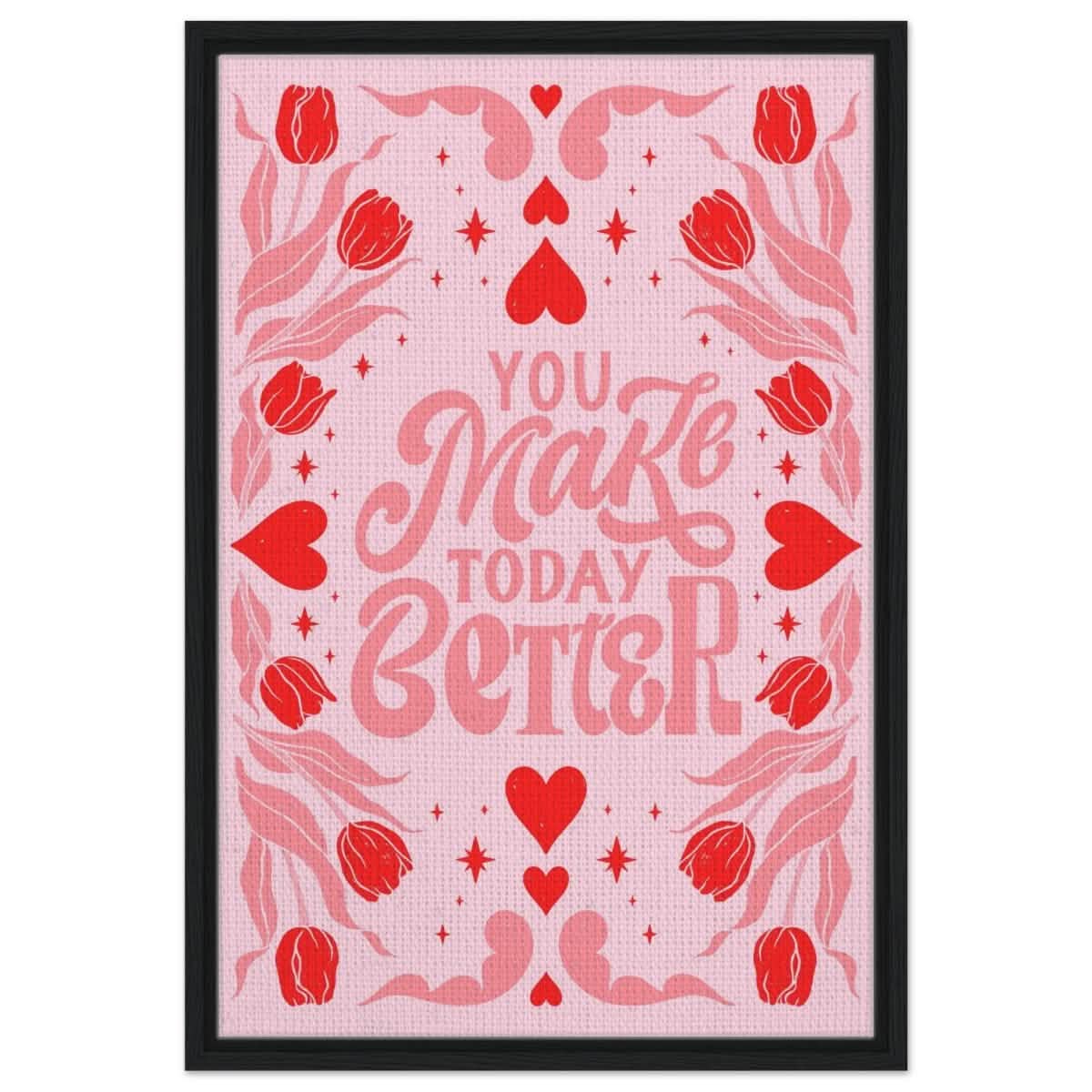 You Make Today Better | Motivational Art wall art print - Framed Canvas - 50x75 cm / 20x30″ - Black frame