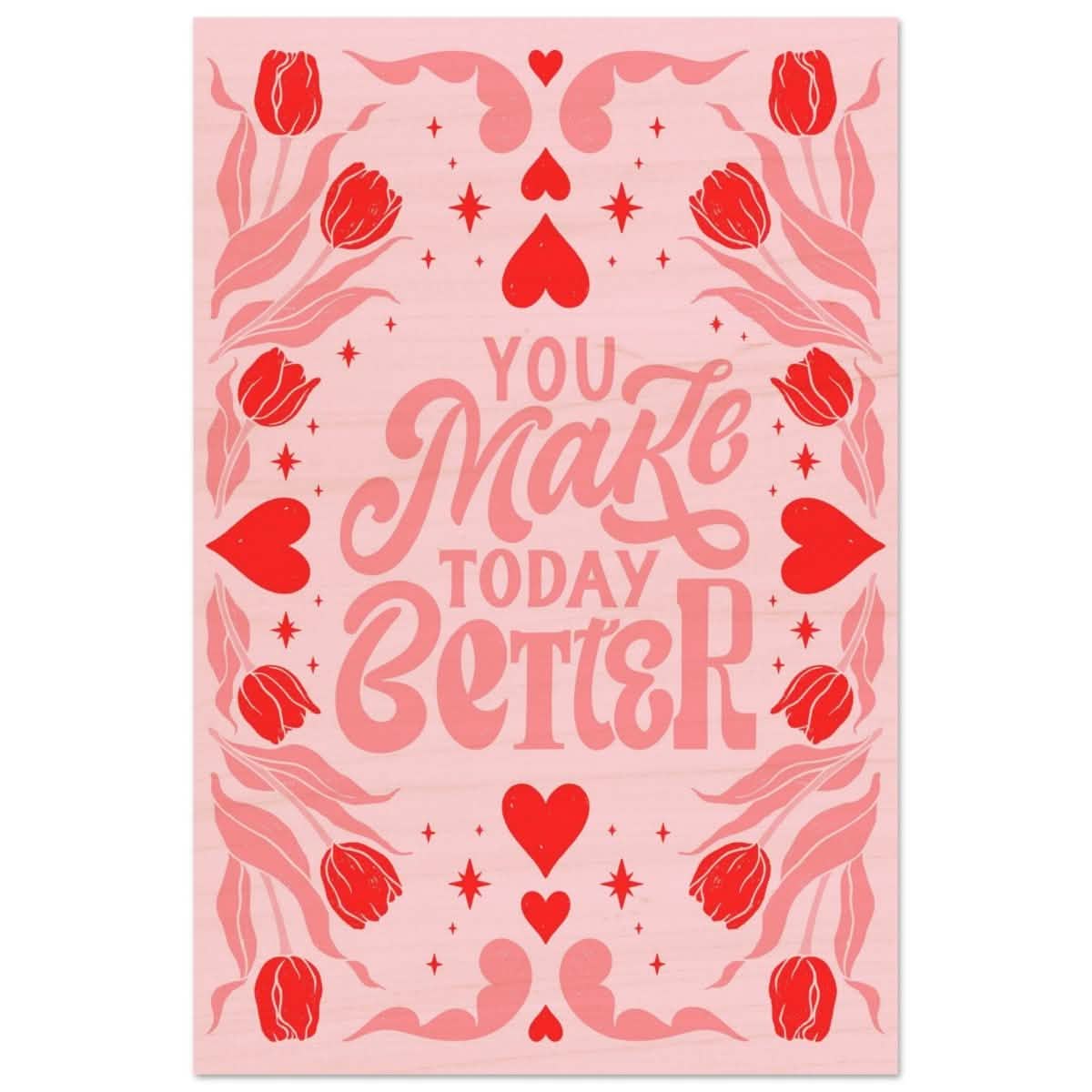 You Make Today Better | Motivational Art wall art print - Wood Prints - 60x90 cm / 24x36″ -