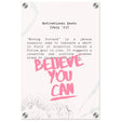 Believe You Can , Motivational Quote | Wall art print - 30x45 cm / 12x18″ - Acrylic Print - 