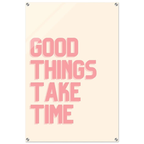 Good Things Take Time | Motivational Art wall art print - Acrylic Print - 60x90 cm / 24x36″ - 