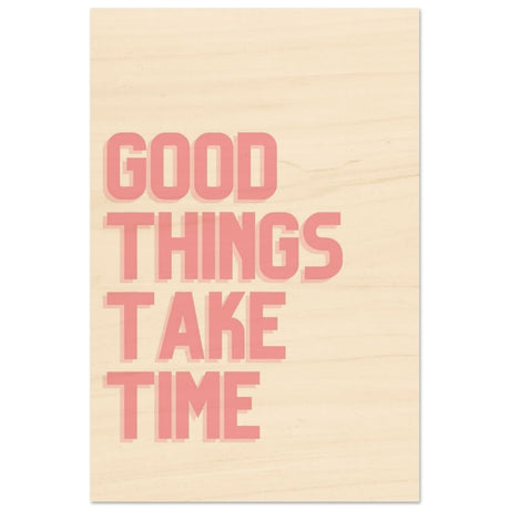 Good Things Take Time | Motivational Art wall art print - Wood Prints - 60x90 cm / 24x36″ - 