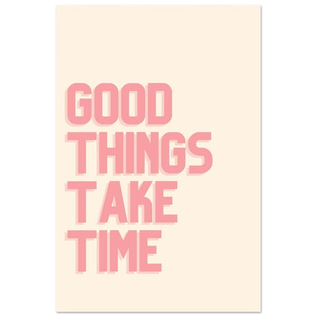 Good Things Take Time | Motivational Art wall art print - Aluminum Print - 30x45 cm / 12x18″ - 