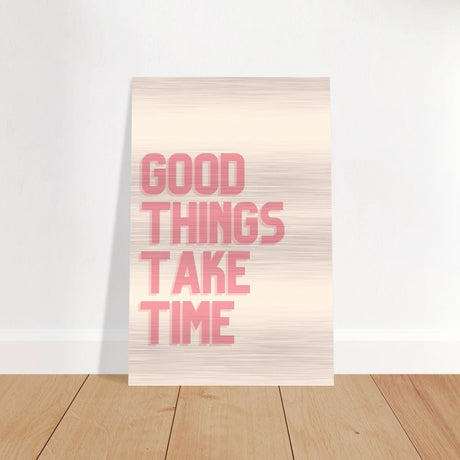 Good Things Take Time | Motivational Art wall art print - Brushed Aluminum Print - 60x90 cm / 24x36″ - 