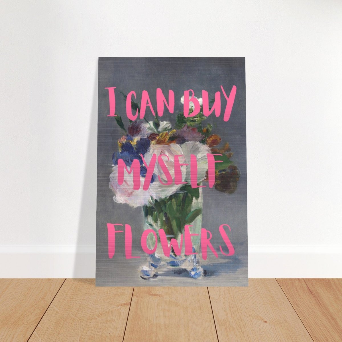 I can buy myself flowers | Motivational wall art print - Brushed Aluminum Print - 40x60 cm / 16x24″ - 