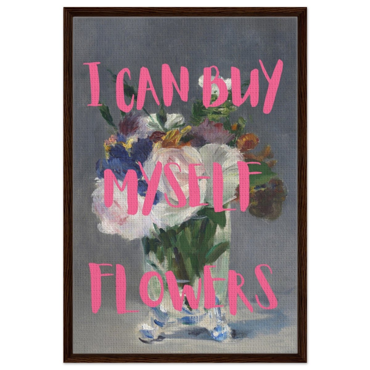 I can buy myself flowers | Motivational wall art print - Framed Canvas - 60x90 cm / 24x36″ - Dark wood frame