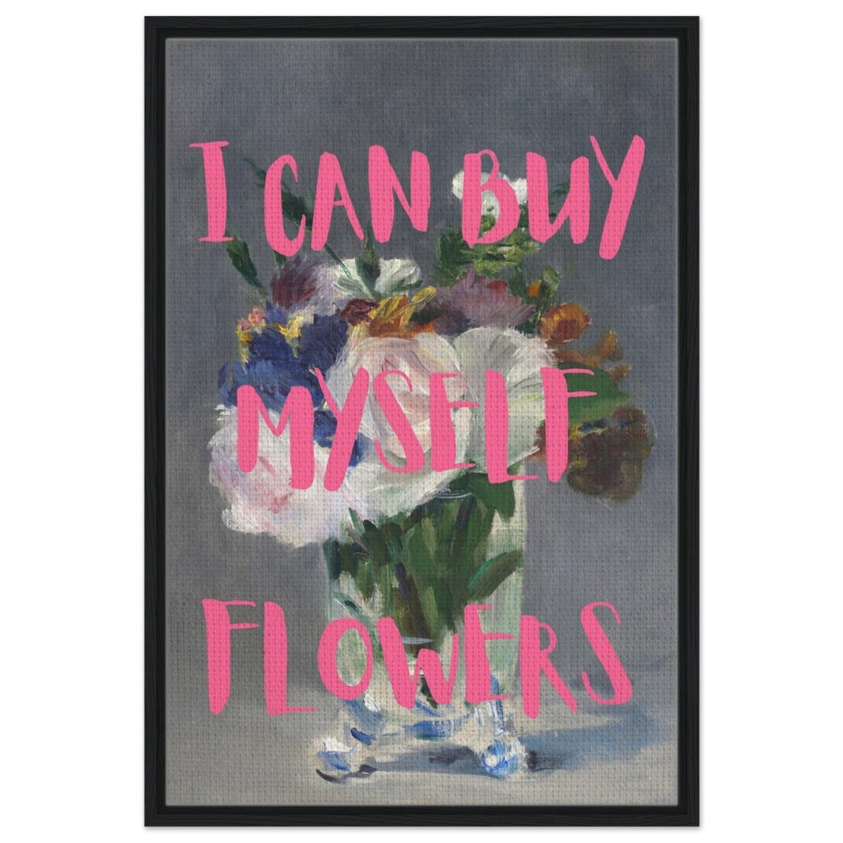 I can buy myself flowers | Motivational wall art print - Framed Canvas - 60x90 cm / 24x36″ - Black frame