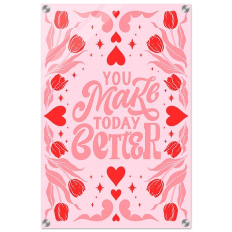 You Make Today Better | Motivational Art wall art print - Acrylic Print - 40x60 cm / 16x24″ - 