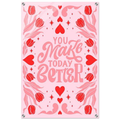 You Make Today Better | Motivational Art wall art print - Acrylic Print - 50x75 cm / 20x30″ - 
