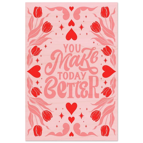 You Make Today Better | Motivational Art wall art print - Wood Prints - 60x90 cm / 24x36″ - 